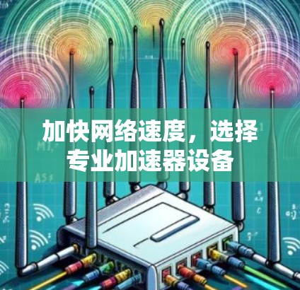 加快网络速度，选择专业加速器设备