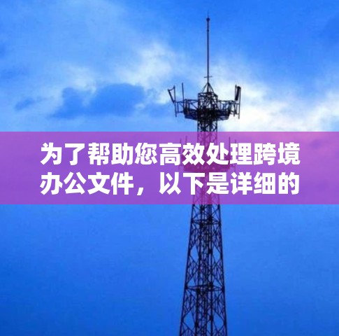 为了帮助您高效处理跨境办公文件，以下是详细的分析和建议